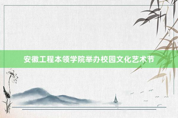 安徽工程本领学院举办校园文化艺术节