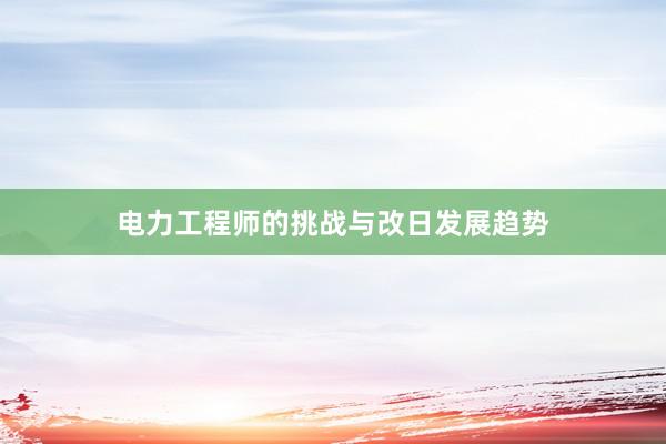电力工程师的挑战与改日发展趋势