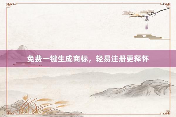 免费一键生成商标，轻易注册更释怀