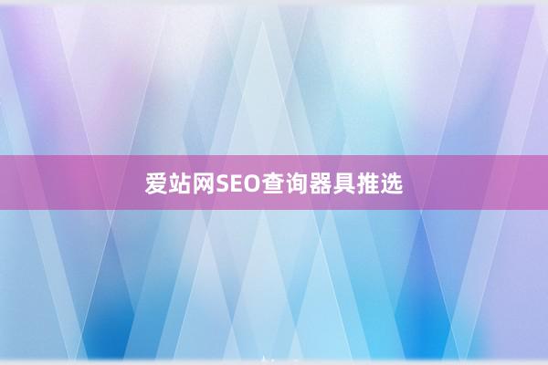 爱站网SEO查询器具推选