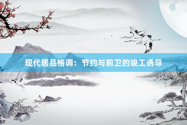 现代居品格调：节约与前卫的竣工诱导