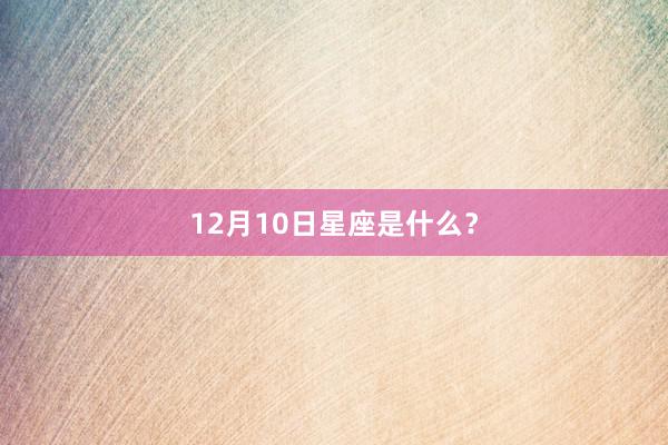 12月10日星座是什么？